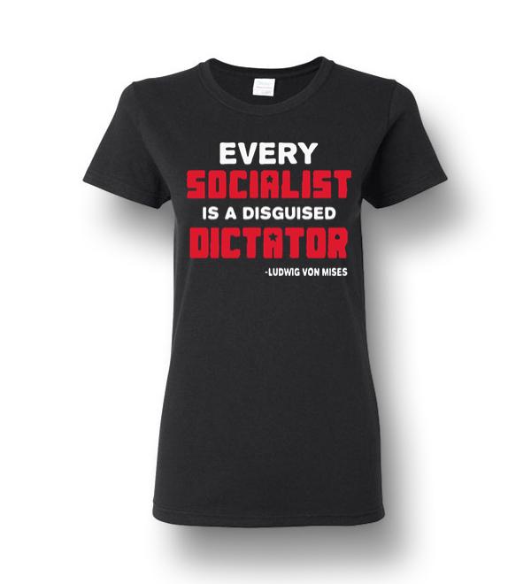 Every Socialist Is A Disguised Dictator Ludwig Von Mises Ladies Short-Sleeve