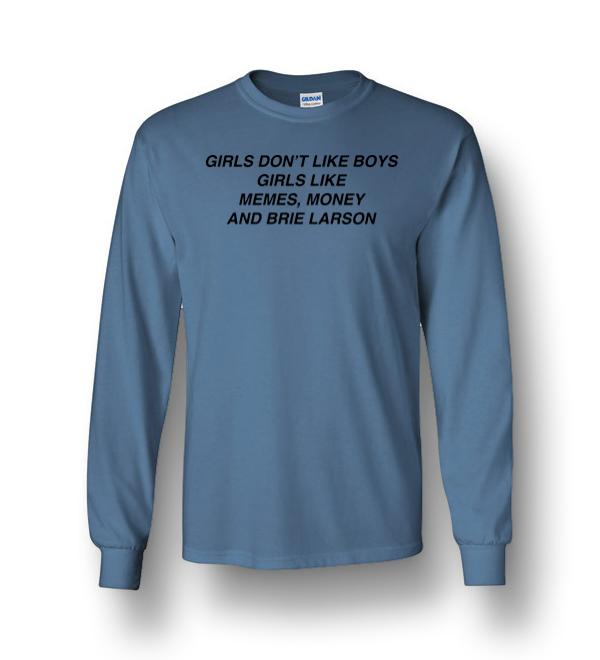 Girls Don T Like Boys Girls Like Memes Money And Brie Larson Long Sleeve T Shirt Dreamstees Com Amazon Best Seller T Shirts