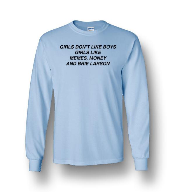 Girls Don T Like Boys Girls Like Memes Money And Brie Larson Long Sleeve T Shirt Dreamstees Com Amazon Best Seller T Shirts