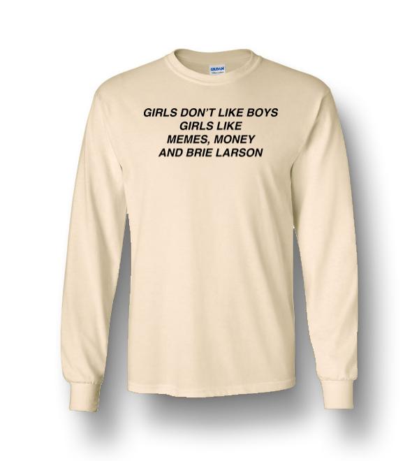 Girls Don T Like Boys Girls Like Memes Money And Brie Larson Long Sleeve T Shirt Dreamstees Com Amazon Best Seller T Shirts