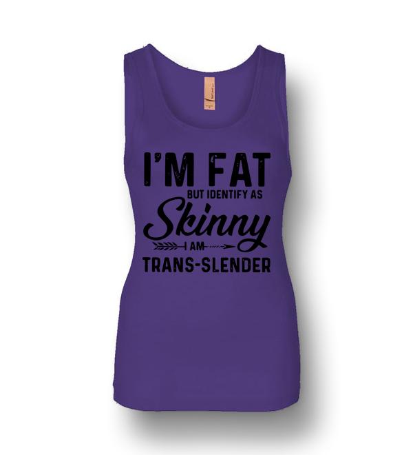 I’m Fat But Identify As Skinny I Am Trans Slender Womens Jersey Tank ...