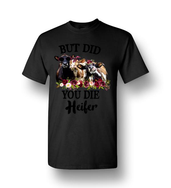 but did you die heifer shirt