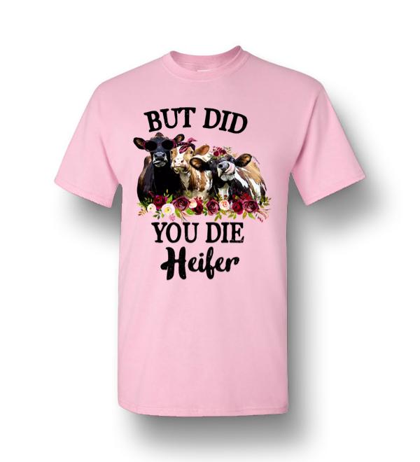 but did you die heifer shirt