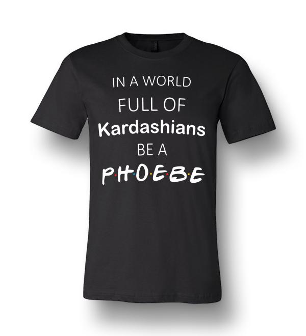 in a world full of kardashians be a phoebe