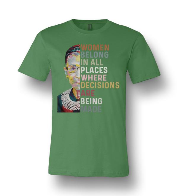 Rbg Women Belong In All Places Where Decisions Are Being Made Unisex ...