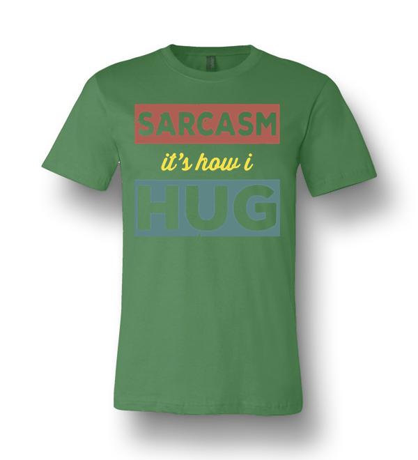 sarcasm is how i hug t shirt