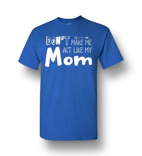 Don't Make Me Act Like My Mom Funny Men Short-Sleeve T-Shirt ...