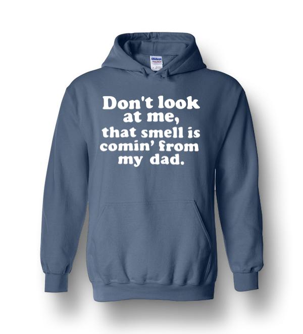 Don’t Look At Me That Smell Is Comin’ From My Dad Heavy Blend Hoodie ...