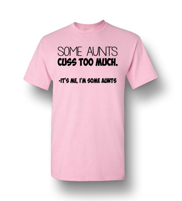 Some Aunts Cuss Too Much Its Me Im Some Aunts Men Short Sleeve T