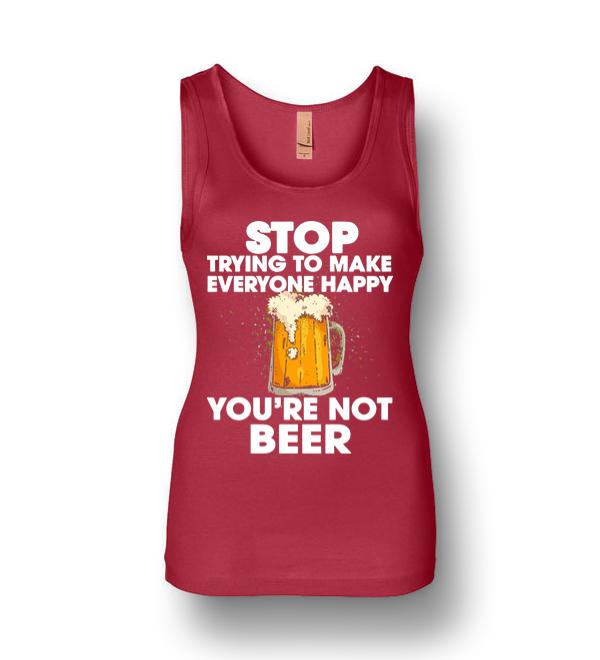 Stop Trying To Make Everyone Happy You’re Not Beer Womens Jersey Tank ...